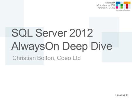 Level 400 SQL Server 2012 AlwaysOn Deep Dive Christian Bolton, Coeo Ltd.