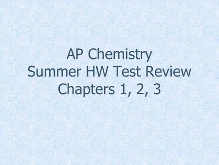 AP Chemistry Summer HW Test Review Chapters 1, 2, 3.