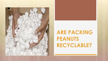 ARE PACKING PEANUTS RECYCLABLE?. While packing peanuts technically can be recycled, they are light weight, and there is a large transport cost for these.