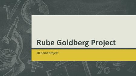 Rube Goldberg Project 30 point project. What is a Rube Goldberg? a contraption, invention, device or apparatus that is deliberately over-engineered or.