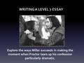 THE CRUCIBLE WRITING A LEVEL 7 ESSAY Explore the ways Miller succeeds in making the moment when Proctor tears up his confession particularly dramatic.