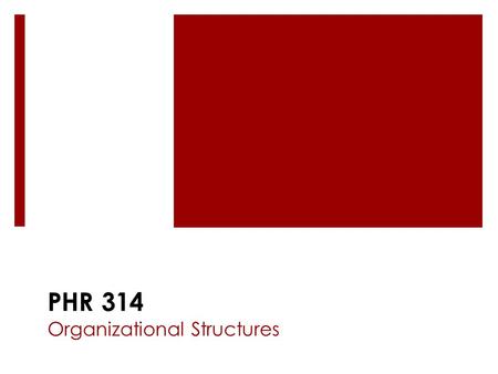 PHR 314 Organizational Structures. Traditional Forms of Organizational Structure  What is an organizational structure?  refers to formalized patterns.