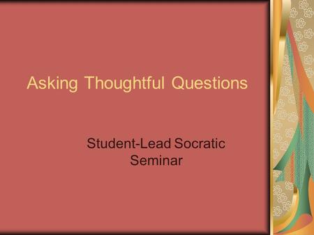 Asking Thoughtful Questions Student-Lead Socratic Seminar.