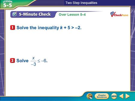 Over Lesson 5–4 A.A B.B C.C D.D 5-Minute Check 1 Solve the inequality k + 5 > –2. Two Step Inequalities.