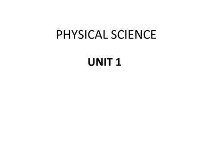 PHYSICAL SCIENCE UNIT 1. PHYSICAL SCIENCE UNIT 1 CONCEPT 1: Scientific inquiry is based on making observations and asking questions Distinguish between.