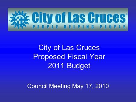 City of Las Cruces Proposed Fiscal Year 2011 Budget Council Meeting May 17, 2010.