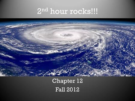 2 nd hour rocks!!! Chapter 12 Fall 2012. Sandy v Irene v Katrina Sandy v Katrina Can’t catch a break.