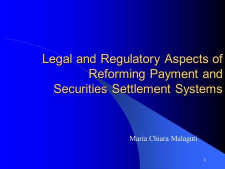 1 Legal and Regulatory Aspects of Reforming Payment and Securities Settlement Systems Maria Chiara Malaguti.