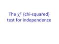 The  2 (chi-squared) test for independence. One way of finding out is to perform a  2 (chi-squared) test for independence. We might want to find out.