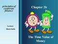 Chapter 2b principles of corporate finance principles of corporate finance Lecturer Sihem Smida Sihem Smida The Time Value of Money.