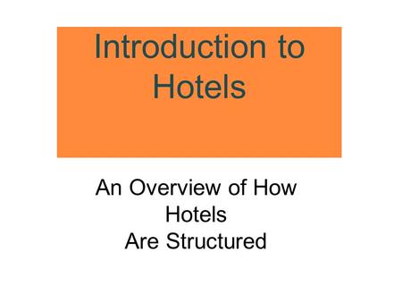 Introduction to Hotels An Overview of How Hotels Are Structured.