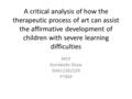 A critical analysis of how the therapeutic process of art can assist the affirmative development of children with severe learning difficulties MCP Annabelle.