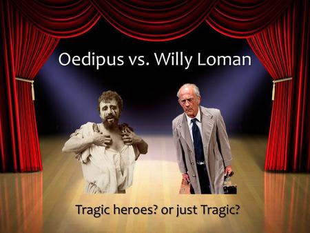 Oedipus vs. Willy Loman Tragic heroes? or just Tragic?