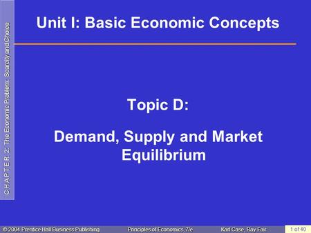 C H A P T E R 2: The Economic Problem: Scarcity and Choice © 2004 Prentice Hall Business PublishingPrinciples of Economics, 7/eKarl Case, Ray Fair 1 of.