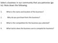 Select a business in our community that you patronize (go to). Note down the following: 1.What is the name and location of the business? 2. Why do you.