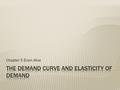 Chapter 5 Econ Alive.  Demand is the actual curve that shows what buyers are willing to buy at a range of prices  Quantity Demanded is the number of.