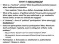 WHAT IS PARTICIPATION? What is a “political” activity? What do political scientists measure when looking at participation – Your readings: Votes, time,