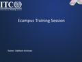 Ecampus Training Session Trainer: Siddhesh Krishnan.