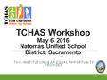 TCHAS Workshop May 6, 2016 Natomas Unified School District, Sacramento THIS INSTITUTION IS AN EQUAL OPPORTUNITY PROVIDER.