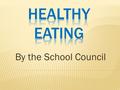 By the School Council. Healthy  IF WE EAT HEALTHY SNACKS  DEVELOP STRONG BONES  HELPS YOU CONCENTRATE AT SCHOOL  HELPS YOU MAINTAIN A HEALTHY WEIGHT.