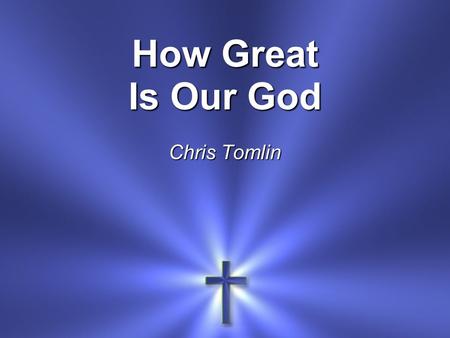 How Great Is Our God Chris Tomlin. The splendor of a King Clothed in majesty Let all the earth rejoice All the earth rejoice.