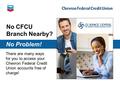 No CFCU Branch Nearby? There are many ways for you to access your Chevron Federal Credit Union accounts free of charge! No Problem!