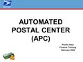 AUTOMATED POSTAL CENTER (APC) Pacific Area Finance Training February 2008.