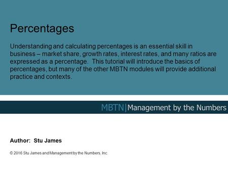 Percentages Understanding and calculating percentages is an essential skill in business – market share, growth rates, interest rates, and many ratios are.