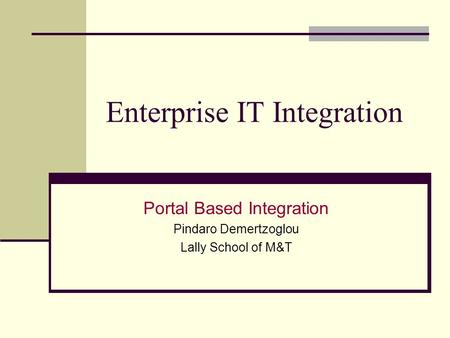 Enterprise IT Integration Portal Based Integration Pindaro Demertzoglou Lally School of M&T.