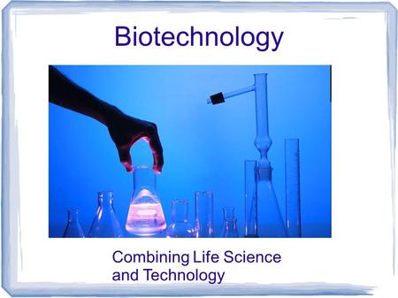 Biotechnology Combining Life Science and Technology.