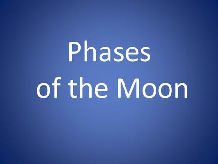 Phases of the Moon. New Moon -Moon is between the sun and Earth.