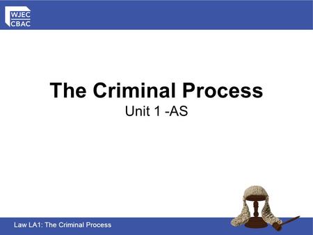 Law LA1: The Criminal Process The Criminal Process Unit 1 -AS.