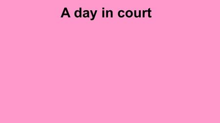 A day in court. The case that they gave me Courts deal with different types of cases Criminal Cases : decides if an accused person is guilty or not guilty.