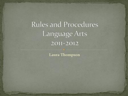 Laura Thompson. Class begins and ends only when the bell rings and the door closes. Class ends when I signal you to pack up and line up. DO NOT begin.