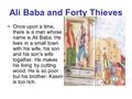 Ali Baba and Forty Thieves Once upon a time, there is a man whose name is Ali Baba. He lives in a small town with his wife, his son and his son’s wife.