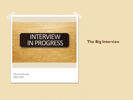 The Big Interview Miriam Nunez EDU 650.