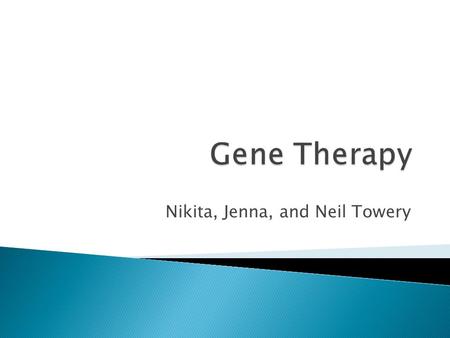 Nikita, Jenna, and Neil Towery.  We believe that the benefits of gene therapy outweigh the risks and losses far too much for clinical trials to cease.