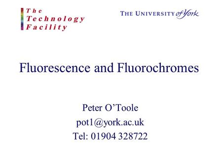 Fluorescence and Fluorochromes Peter O’Toole Tel: 01904 328722.