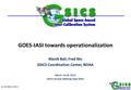 16- 20, March, 2015 1 GOES-IASI towards operationalization Manik Bali, Fred Wu GSICS Coordination Center, NOAA March 16-20, 2015 GSICS Annual Meeting New.