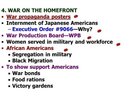 4. WAR ON THE HOMEFRONT War propaganda posters Internment of Japanese Americans –Executive Order #9066—Why? War Production Board—WPB Women served in military.