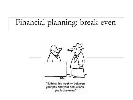 Financial planning: break-even. Syllabus Candidates should be able to: define contribution and contribution per unit (selling price – variable cost per.