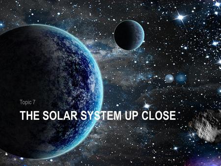 THE SOLAR SYSTEM UP CLOSE Topic 7. The Solar System Up Close The Sun is made up of mostly hydrorgen gas. It is 1.4 million km in diameter. Its temperature.