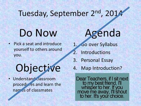 Tuesday, September 2 nd, 2014 Do Now Pick a seat and introduce yourself to others around you. Objective Understand classroom procedures and learn the names.