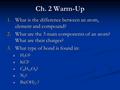 Ch. 2 Warm-Up 1.What is the difference between an atom, element and compound? 2.What are the 3 main components of an atom? What are their charges? 3.What.