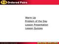 7-3 Ordered Pairs Warm Up Warm Up Lesson Presentation Lesson Presentation Problem of the Day Problem of the Day Lesson Quizzes Lesson Quizzes.