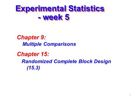 1 Experimental Statistics - week 5 Chapter 9: Multiple Comparisons Chapter 15: Randomized Complete Block Design (15.3)