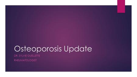 Osteoporosis Update DR. SYLVIE OUELLETTE RHEUMATOLOGIST.