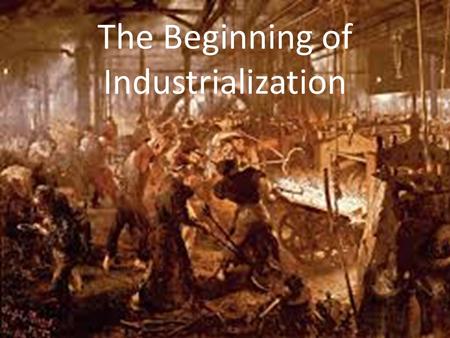 The Beginning of Industrialization