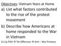 Objectives: Vietnam Years at Home a)List what factors contributed to the rise of the protest movement b)Describe how Americans at home responded to the.