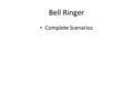 Bell Ringer Complete Scenarios. Bell Ringer: Snap It: – I am going to read a situation. – Then I am going to snap my finger and point to one person. –